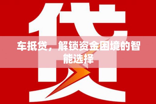 石冈车抵贷，解锁资金困境的智能选择