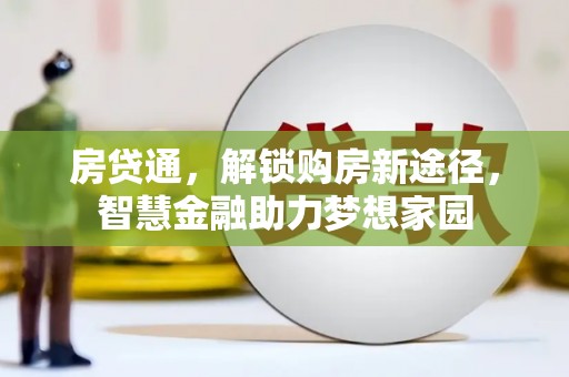 石冈房贷通，解锁购房新途径，智慧金融助力梦想家园