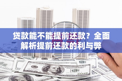 石冈贷款能不能提前还款？全面解析提前还款的利与弊