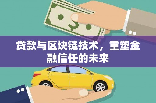 石冈贷款与区块链技术，重塑金融信任的未来
