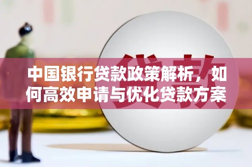 石冈中国银行贷款政策解析，如何高效申请与优化贷款方案