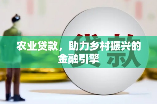 石冈农业贷款，助力乡村振兴的金融引擎