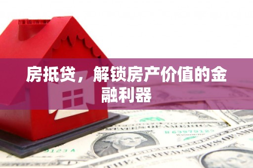 石冈房抵贷，解锁房产价值的金融利器