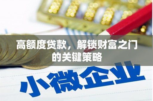 石冈高额度贷款，解锁财富之门的关键策略