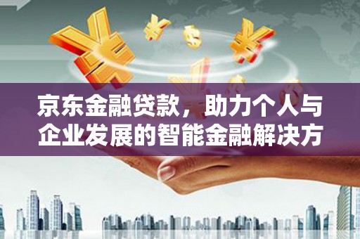 石冈京东金融贷款，助力个人与企业发展的智能金融解决方案