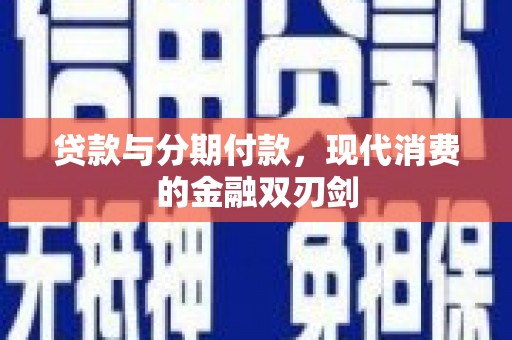 石冈贷款与分期付款，现代消费的金融双刃剑