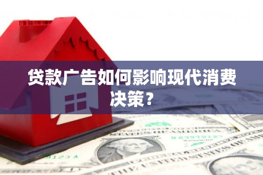 石冈贷款广告如何影响现代消费决策？