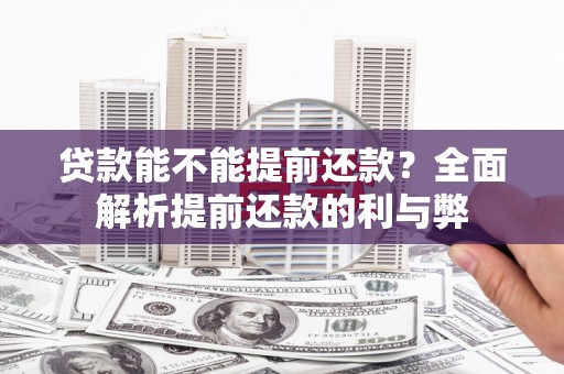 石冈贷款能不能提前还款？全面解析提前还款的利与弊