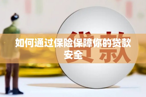 石冈如何通过保险保障你的贷款安全