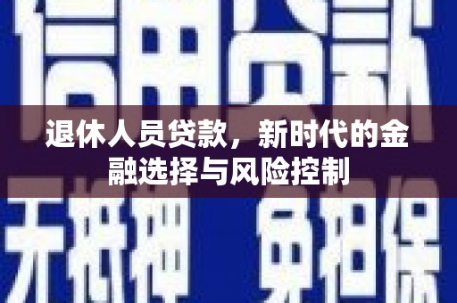 石冈退休人员贷款，新时代的金融选择与风险控制