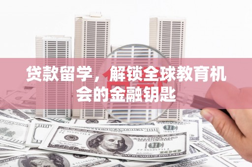 石冈贷款留学，解锁全球教育机会的金融钥匙