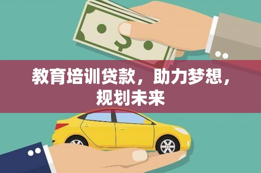 石冈教育培训贷款，助力梦想，规划未来