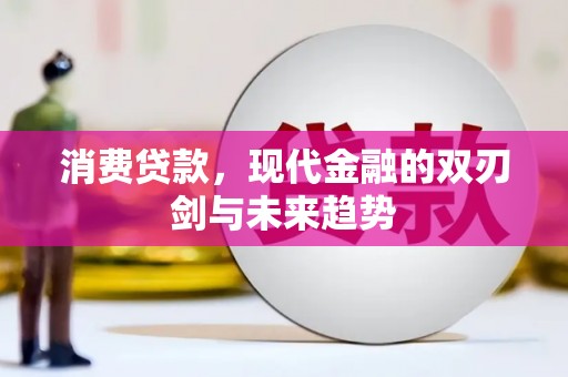 石冈消费贷款，现代金融的双刃剑与未来趋势