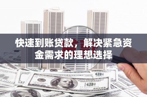石冈快速到账贷款，解决紧急资金需求的理想选择