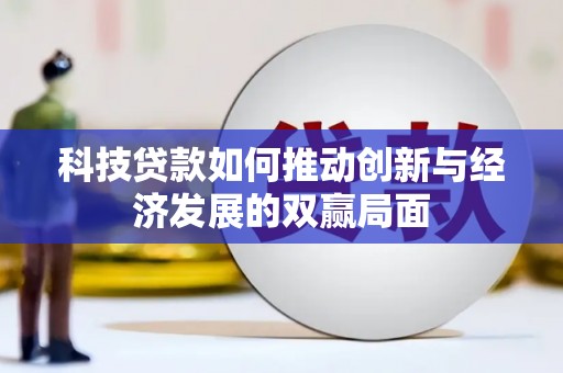 石冈科技贷款如何推动创新与经济发展的双赢局面