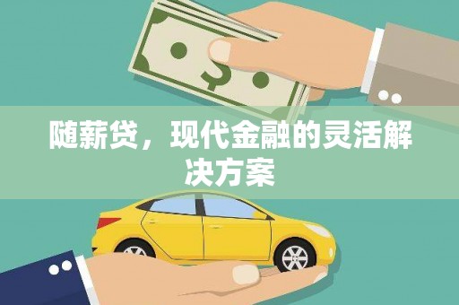 石冈随薪贷，现代金融的灵活解决方案
