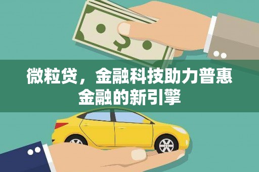 石冈微粒贷，金融科技助力普惠金融的新引擎