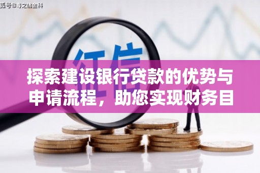 石冈探索建设银行贷款的优势与申请流程，助您实现财务目标