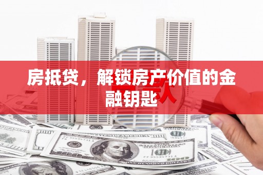 石冈房抵贷，解锁房产价值的金融钥匙