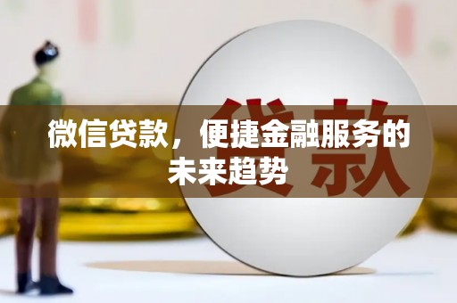 石冈微信贷款，便捷金融服务的未来趋势
