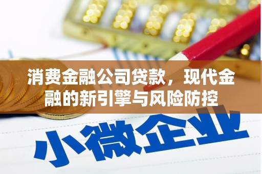 石冈消费金融公司贷款，现代金融的新引擎与风险防控