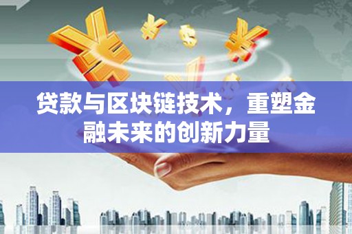 石冈贷款与区块链技术，重塑金融未来的创新力量