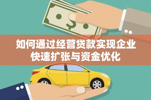 石冈如何通过经营贷款实现企业快速扩张与资金优化