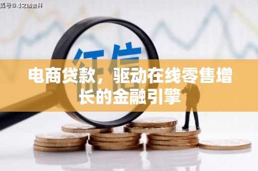 石冈电商贷款，驱动在线零售增长的金融引擎