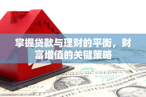 石冈掌握贷款与理财的平衡，财富增值的关键策略
