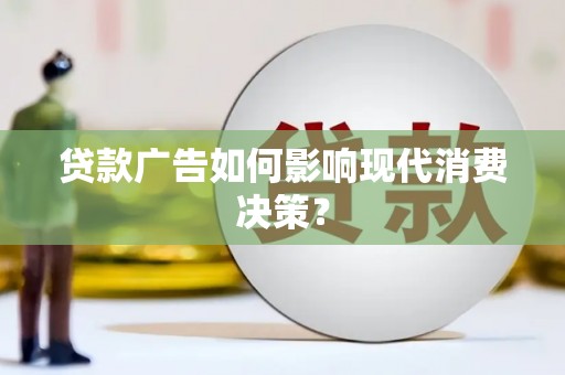 石冈贷款广告如何影响现代消费决策？