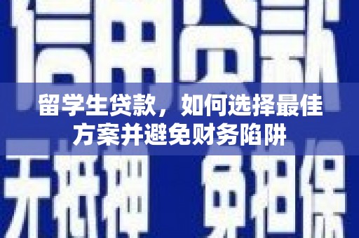 石冈留学生贷款，如何选择最佳方案并避免财务陷阱