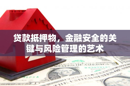 石冈贷款抵押物，金融安全的关键与风险管理的艺术