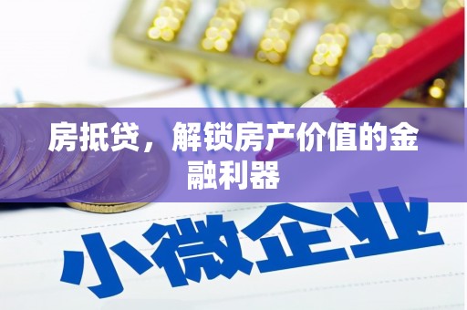 石冈房抵贷，解锁房产价值的金融利器