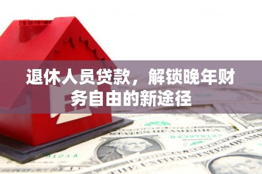 石冈退休人员贷款，解锁晚年财务自由的新途径