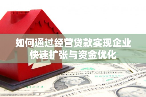 石冈如何通过经营贷款实现企业快速扩张与资金优化
