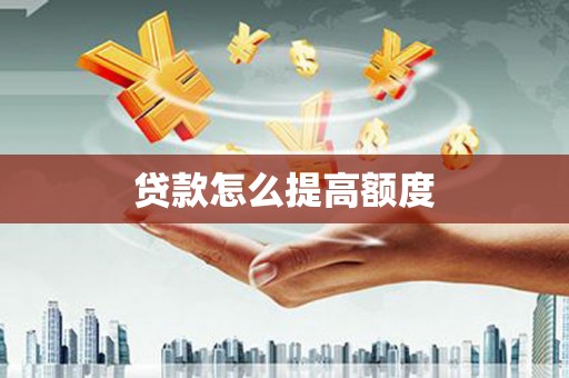 石冈贷款怎么提高额度