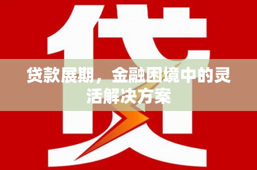 石冈贷款展期，金融困境中的灵活解决方案