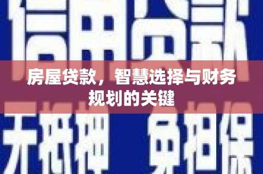 石冈房屋贷款，智慧选择与财务规划的关键