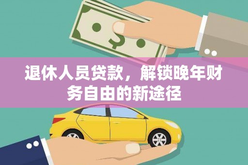 石冈退休人员贷款，解锁晚年财务自由的新途径