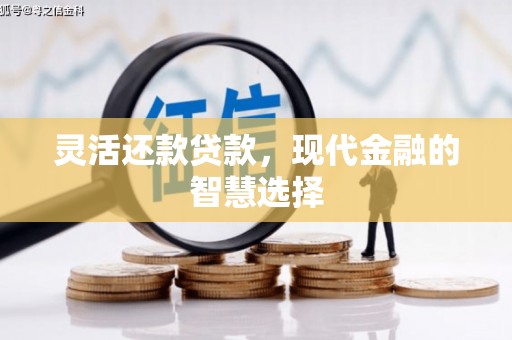 石冈灵活还款贷款，现代金融的智慧选择