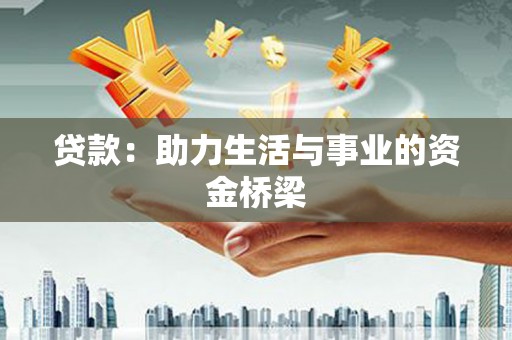 石冈贷款：助力生活与事业的资金桥梁