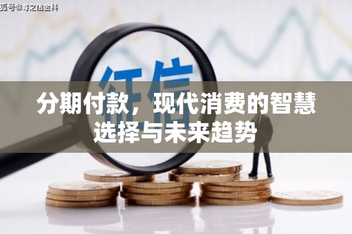 石冈分期付款，现代消费的智慧选择与未来趋势
