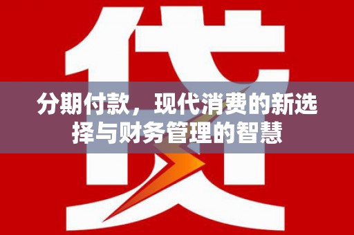 石冈分期付款，现代消费的新选择与财务管理的智慧