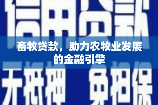 石冈畜牧贷款，助力农牧业发展的金融引擎