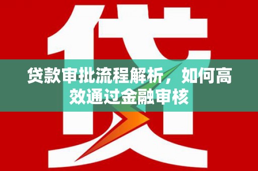 石冈贷款审批流程解析，如何高效通过金融审核
