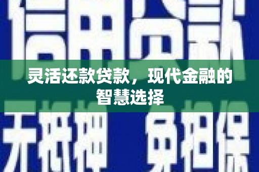 石冈灵活还款贷款，现代金融的智慧选择