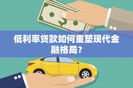 石冈低利率贷款如何重塑现代金融格局？