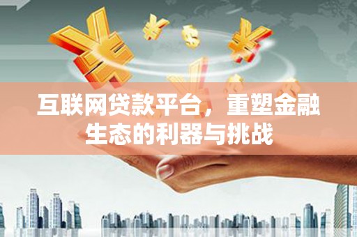 石冈互联网贷款平台，重塑金融生态的利器与挑战