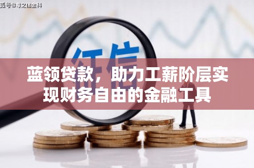 石冈蓝领贷款，助力工薪阶层实现财务自由的金融工具