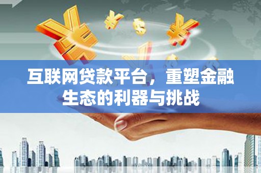 石冈互联网贷款平台，重塑金融生态的利器与挑战